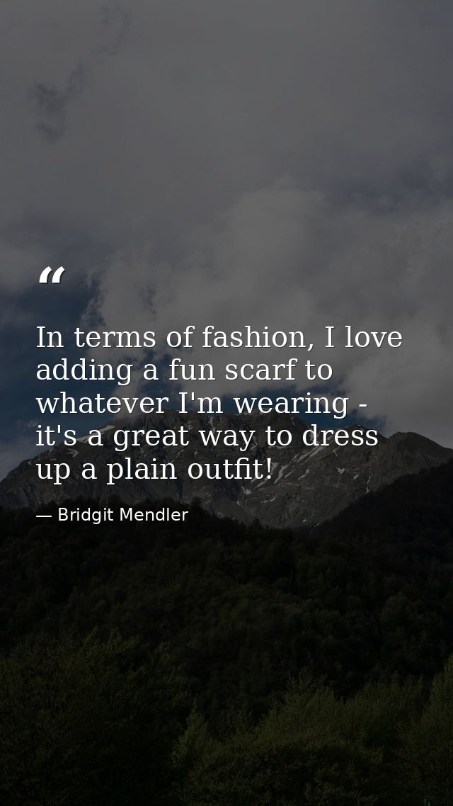In terms of fashion, I love adding a fun scarf to whatever I'm wearing - it's a great way to dress up a plain outfit! — Bridgit Mendler