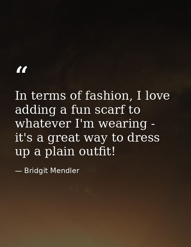 In terms of fashion, I love adding a fun scarf to whatever I'm wearing - it's a great way to dress up a plain outfit! — Bridgit Mendler