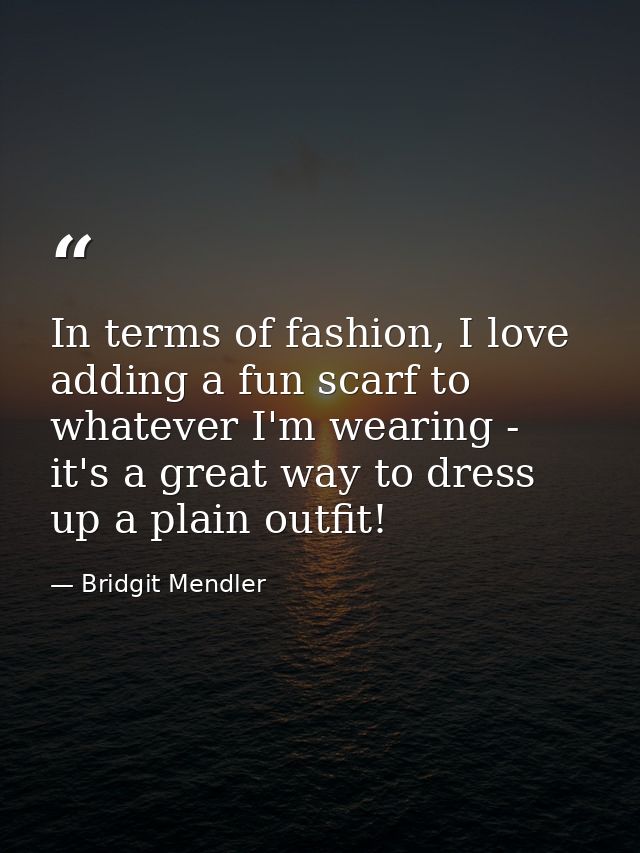 In terms of fashion, I love adding a fun scarf to whatever I'm wearing - it's a great way to dress up a plain outfit! — Bridgit Mendler
