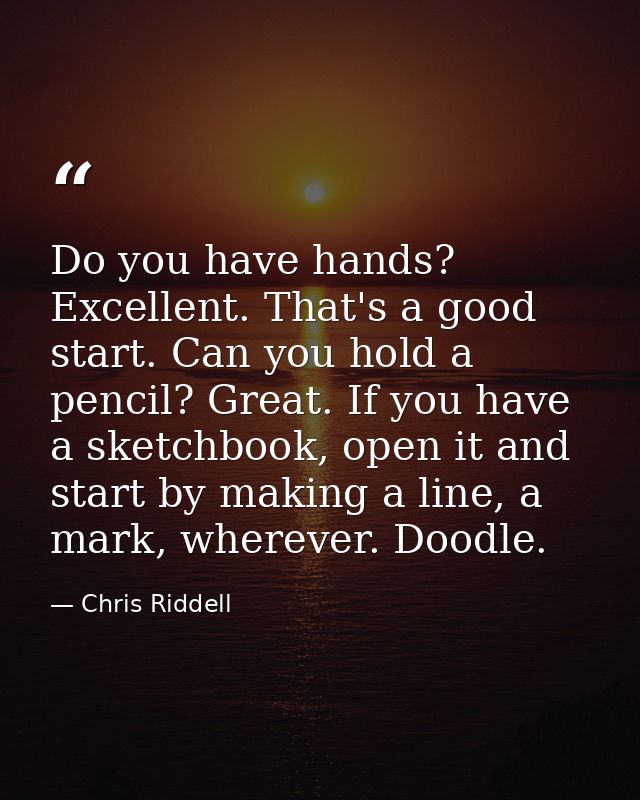 Do you have hands? Excellent. That's a good start. Can you hold a pencil? Great. If you have a sketchbook, open it and s — Chris Riddell