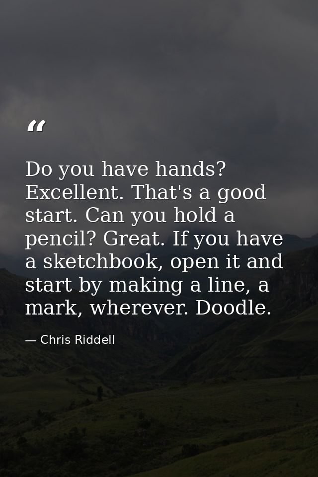 Do you have hands? Excellent. That's a good start. Can you hold a pencil? Great. If you have a sketchbook, open it and s — Chris Riddell
