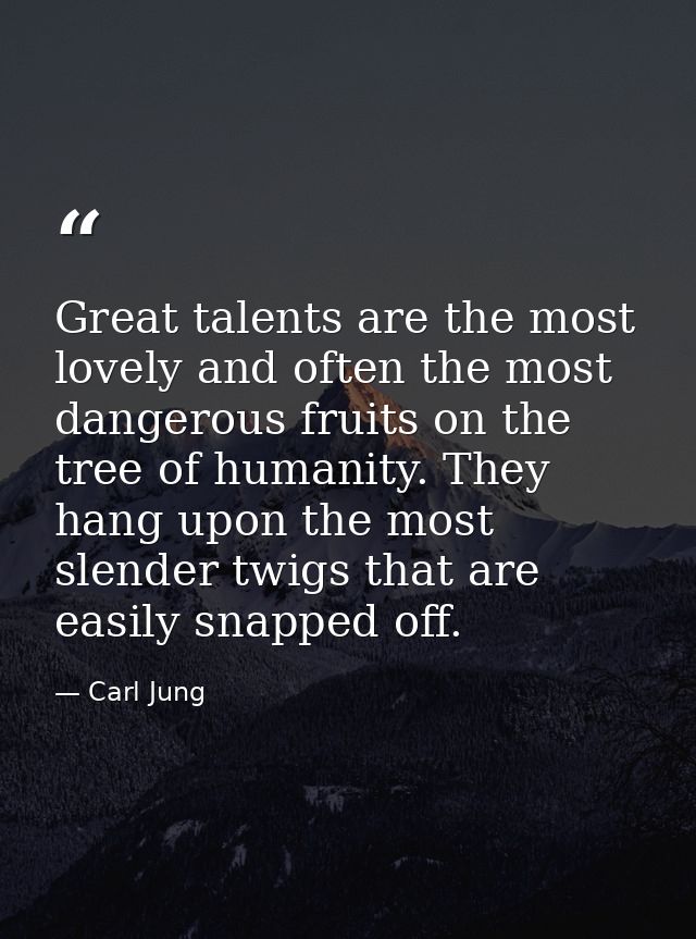 Great talents are the most lovely and often the most dangerous fruits on the tree of humanity. They hang upon the most s — Carl Jung
