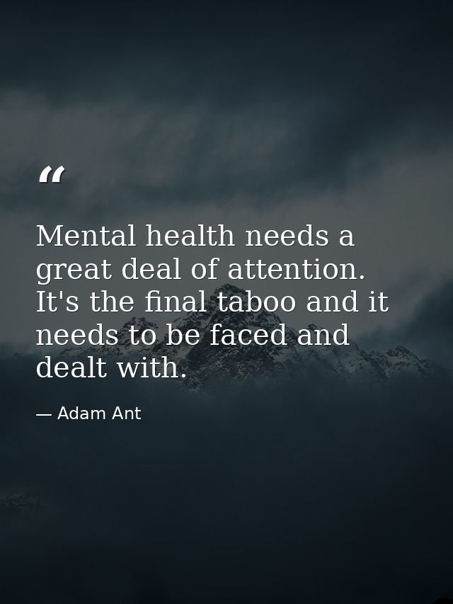 Mental health needs a great deal of attention. It's the final taboo and it needs to be faced and dealt with. — Adam Ant