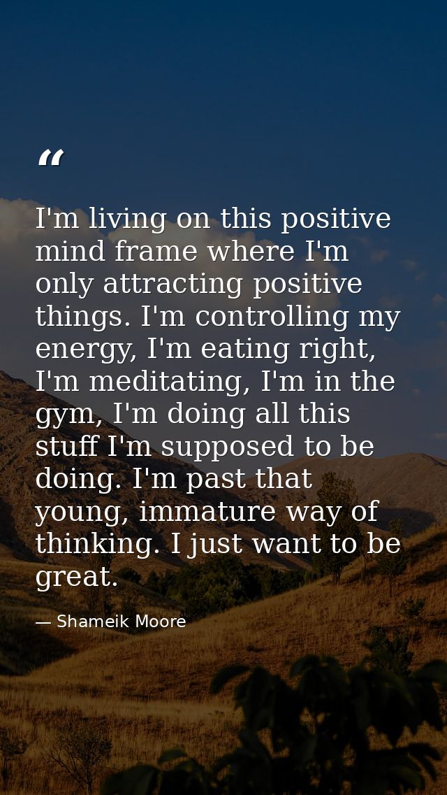 I'm living on this positive mind frame where I'm only attracting positive things. I'm controlling my energy, I'm eating  — Shameik Moore