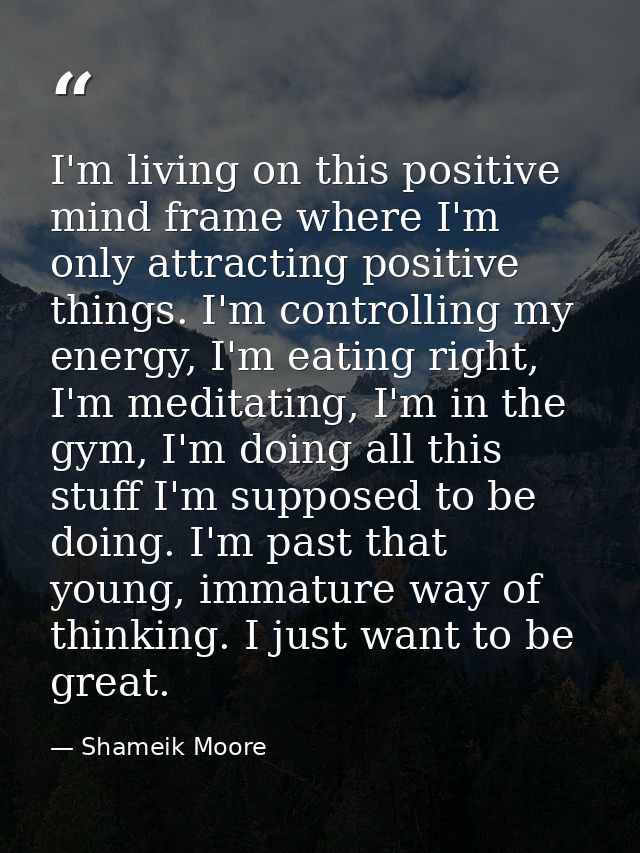 I'm living on this positive mind frame where I'm only attracting positive things. I'm controlling my energy, I'm eating  — Shameik Moore