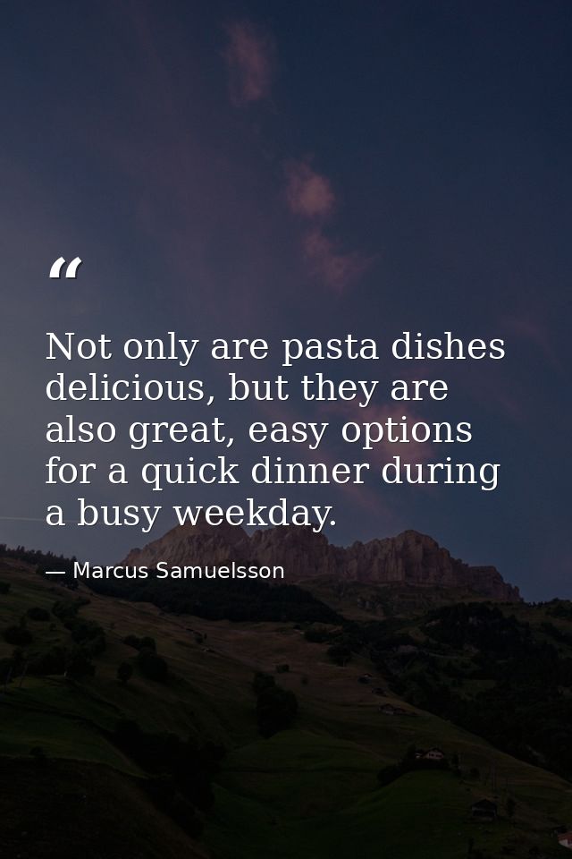 Not only are pasta dishes delicious, but they are also great, easy options for a quick dinner during a busy weekday. — Marcus Samuelsson
