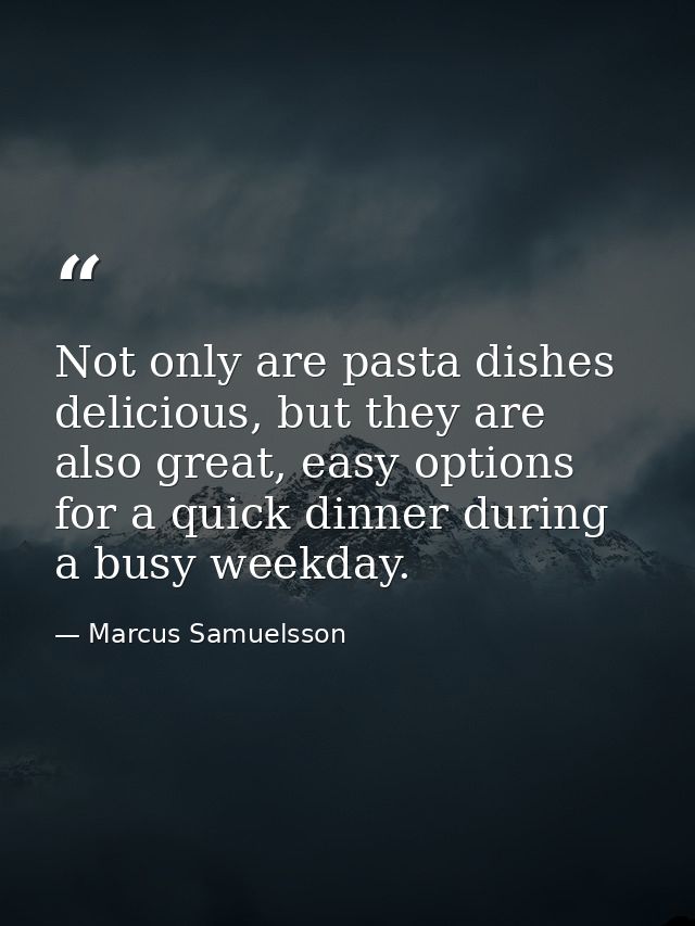 Not only are pasta dishes delicious, but they are also great, easy options for a quick dinner during a busy weekday. — Marcus Samuelsson