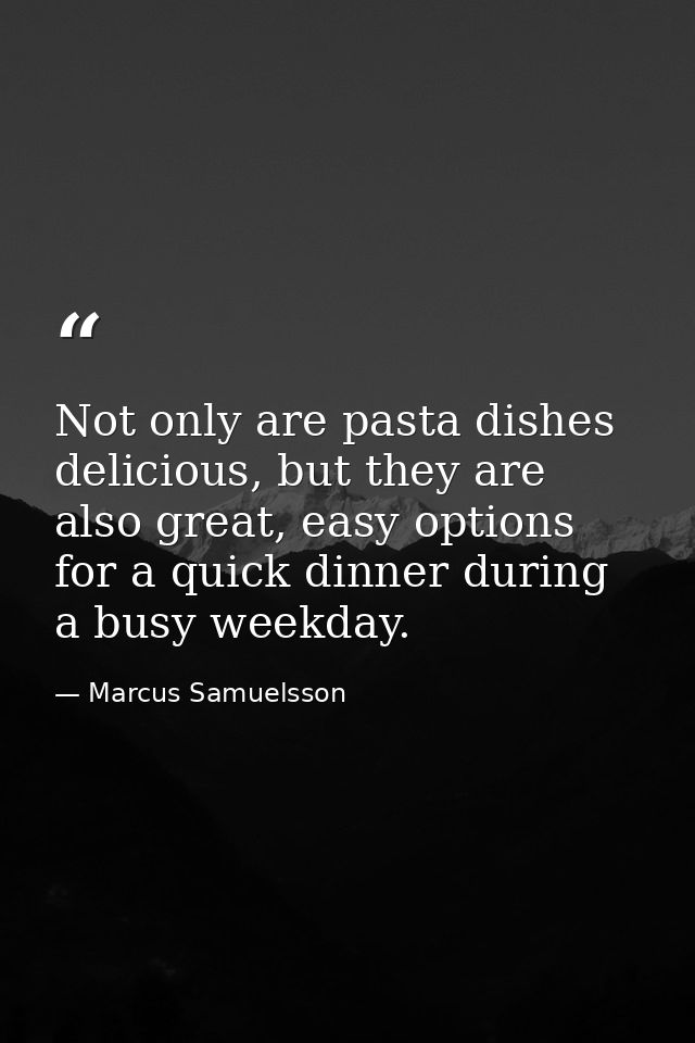 Not only are pasta dishes delicious, but they are also great, easy options for a quick dinner during a busy weekday. — Marcus Samuelsson