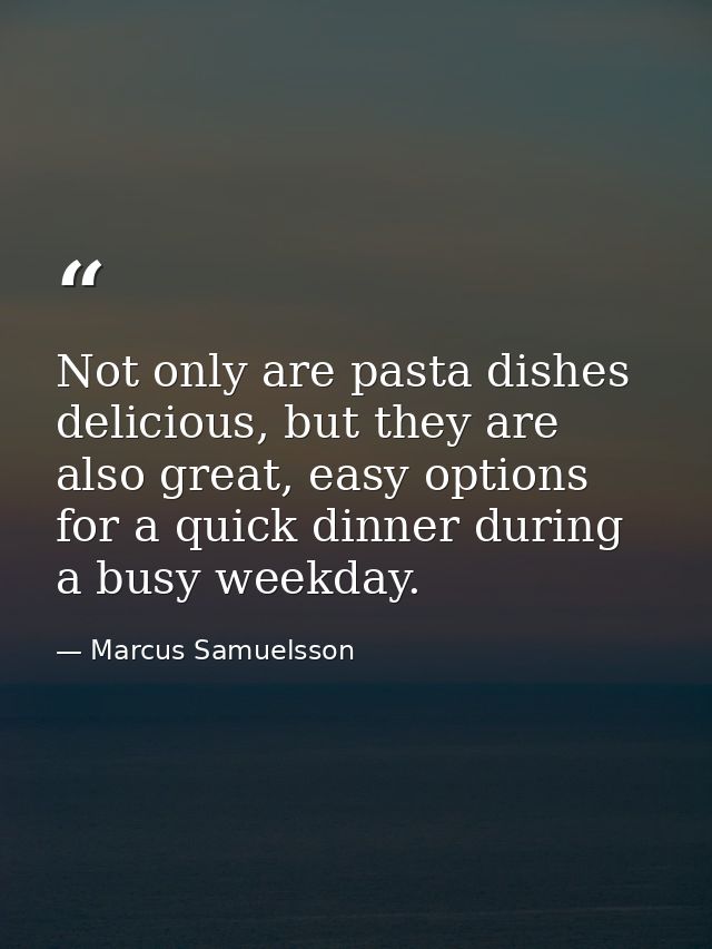 Not only are pasta dishes delicious, but they are also great, easy options for a quick dinner during a busy weekday. — Marcus Samuelsson