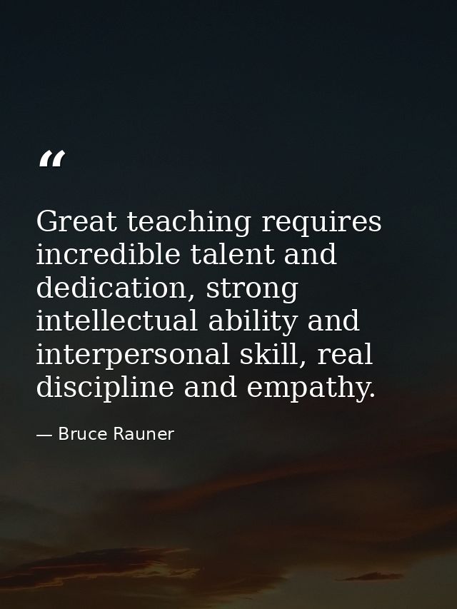 Great teaching requires incredible talent and dedication, strong intellectual ability and interpersonal skill, real disc — Bruce Rauner