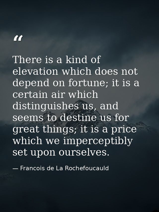 There is a kind of elevation which does not depend on fortune; it is a certain air which distinguishes us, and seems to  — Francois de La Rochefoucauld