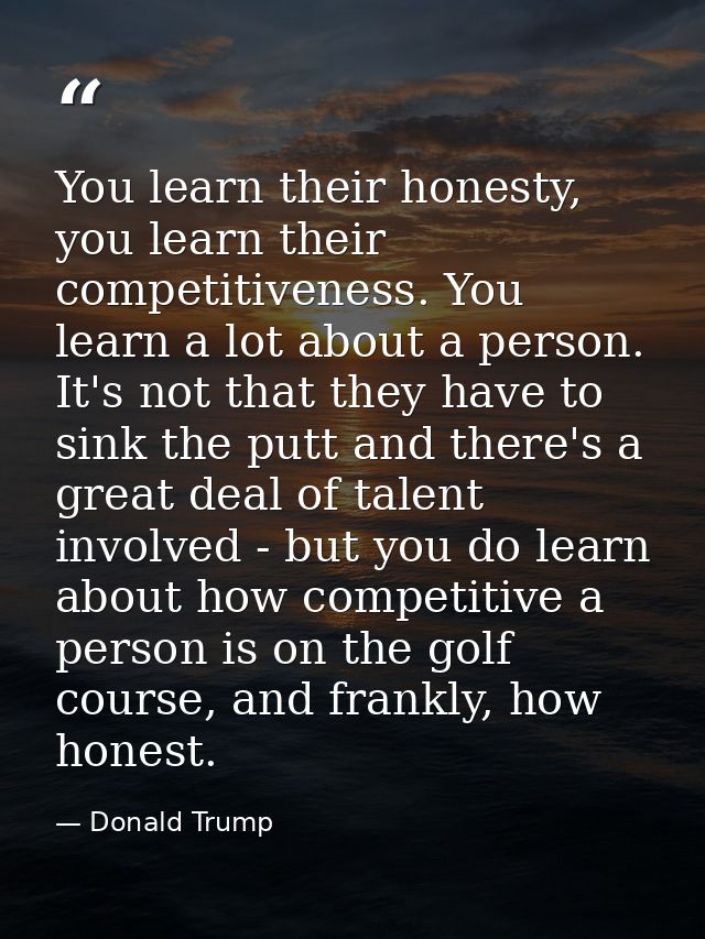 You learn their honesty, you learn their competitiveness. You learn a lot about a person. It's not that they have to sin — Donald Trump