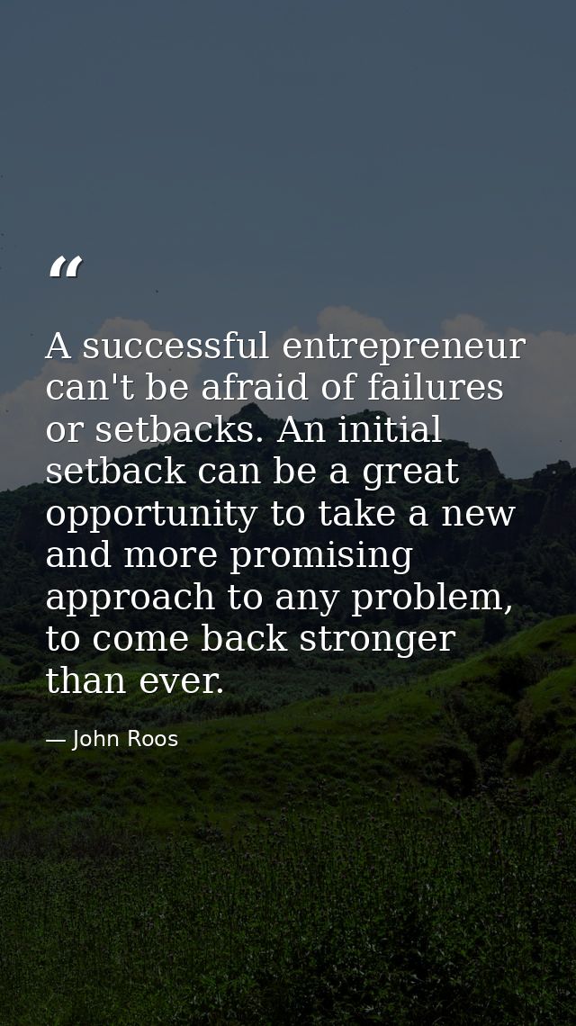 A successful entrepreneur can't be afraid of failures or setbacks. An initial setback can be a great opportunity to take — John Roos