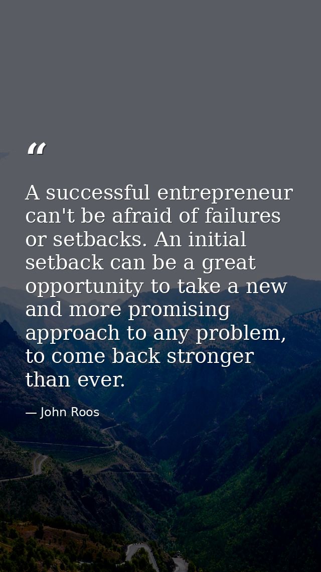 A successful entrepreneur can't be afraid of failures or setbacks. An initial setback can be a great opportunity to take — John Roos