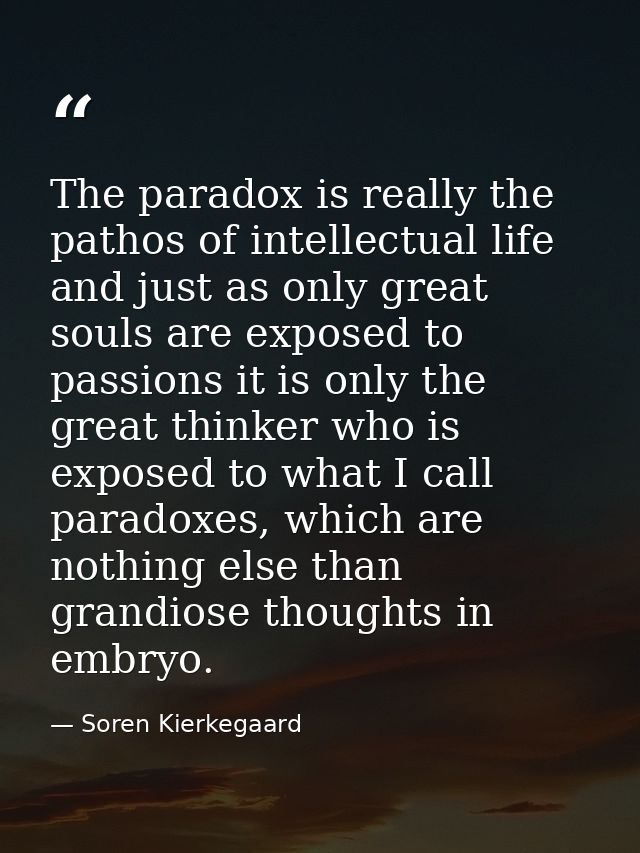 The paradox is really the pathos of intellectual life and just as only great souls are exposed to passions it is only th — Soren Kierkegaard