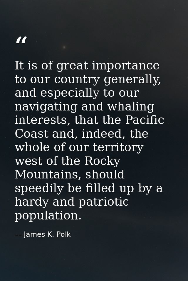 It is of great importance to our country generally, and especially to our navigating and whaling interests, that the Pac — James K. Polk