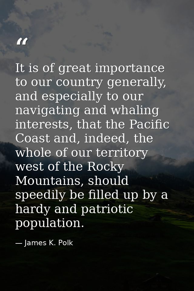 It is of great importance to our country generally, and especially to our navigating and whaling interests, that the Pac — James K. Polk