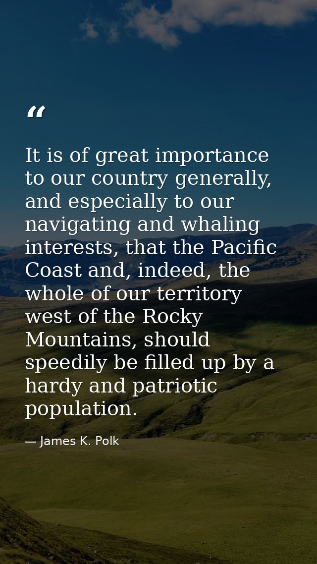 It is of great importance to our country generally, and especially to our navigating and whaling interests, that the Pac — James K. Polk