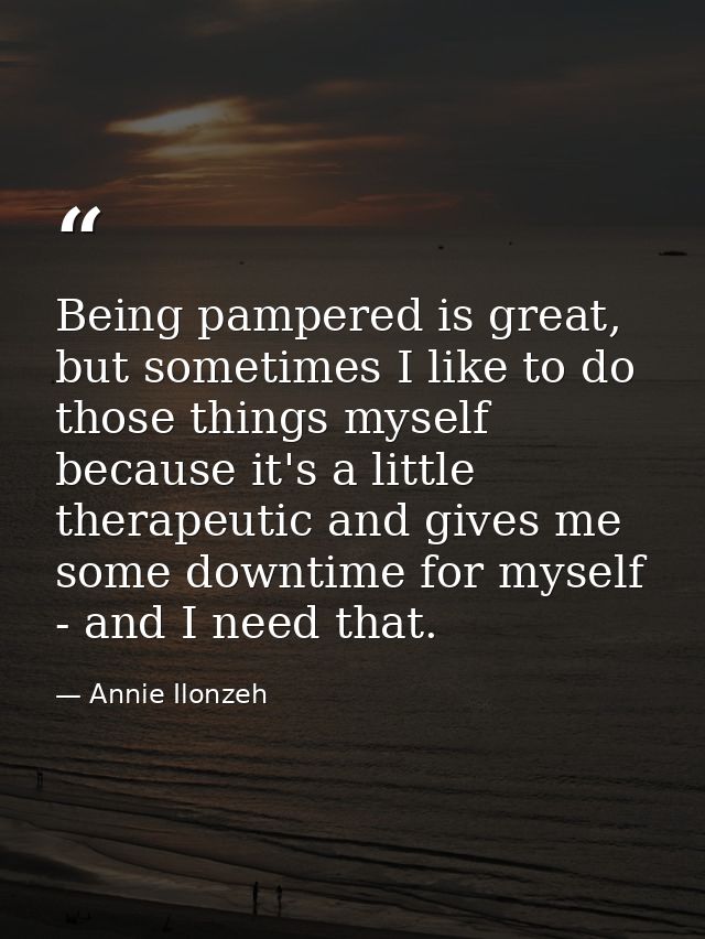 Being pampered is great, but sometimes I like to do those things myself because it's a little therapeutic and gives me s — Annie Ilonzeh