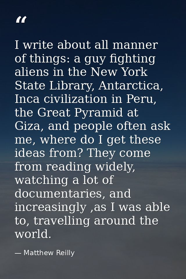 I write about all manner of things: a guy fighting aliens in the New York State Library, Antarctica, Inca civilization i — Matthew Reilly
