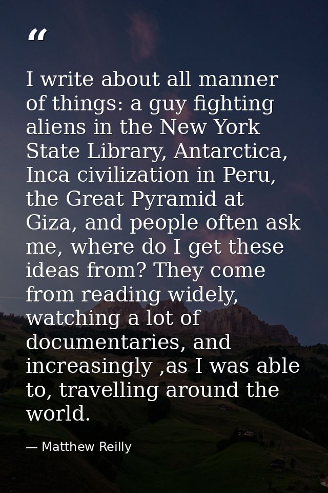 I write about all manner of things: a guy fighting aliens in the New York State Library, Antarctica, Inca civilization i — Matthew Reilly