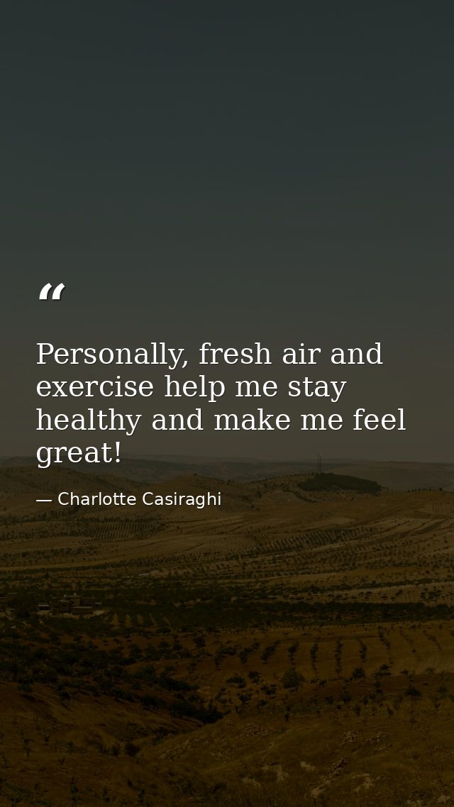 Personally, fresh air and exercise help me stay healthy and make me feel great! — Charlotte Casiraghi