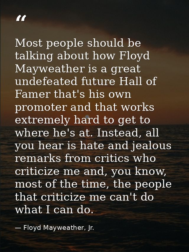 Most people should be talking about how Floyd Mayweather is a great undefeated future Hall of Famer that's his own promo — Floyd Mayweather, Jr.