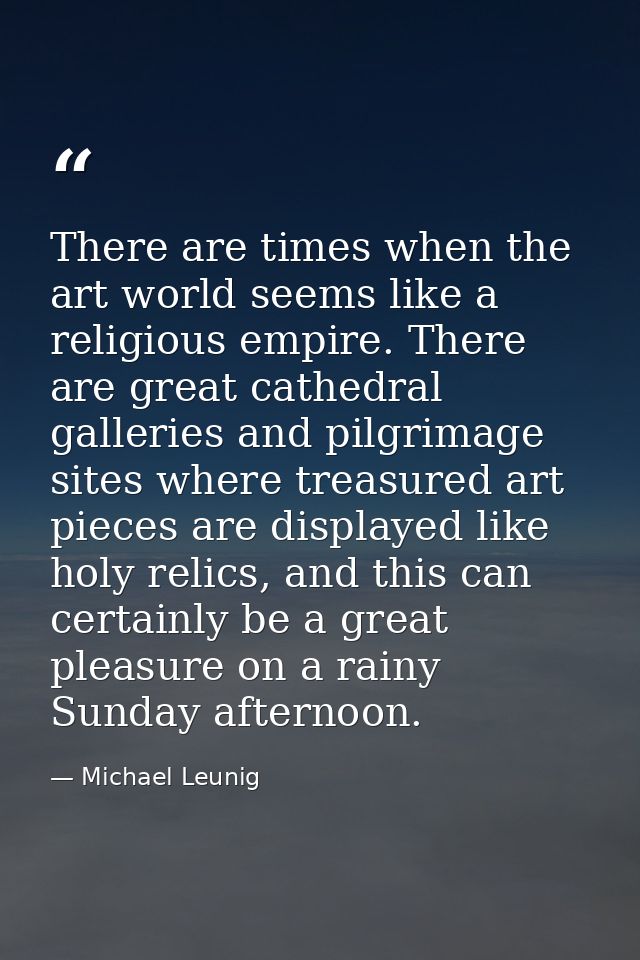 There are times when the art world seems like a religious empire. There are great cathedral galleries and pilgrimage sit — Michael Leunig