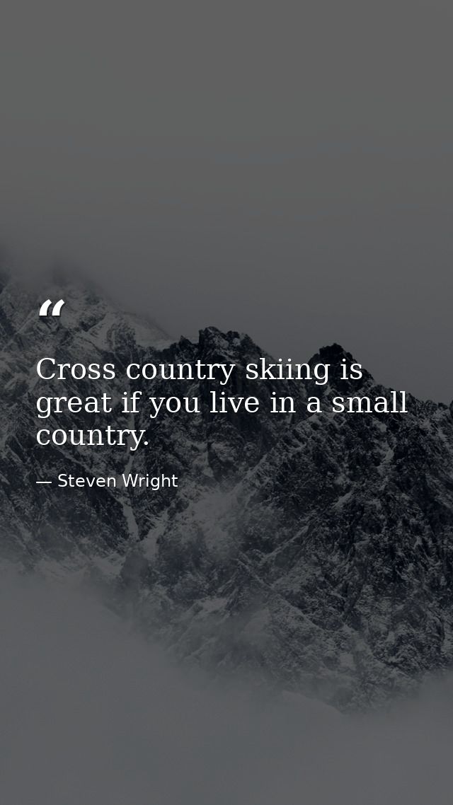 Cross country skiing is great if you live in a small country. — Steven Wright