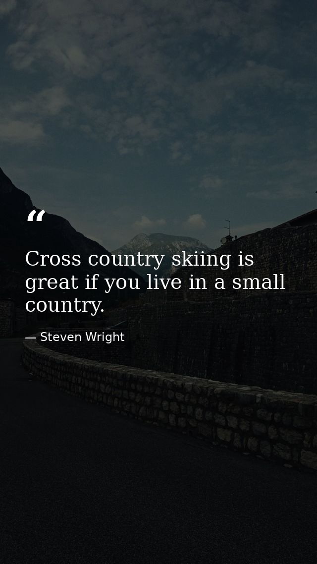Cross country skiing is great if you live in a small country. — Steven Wright