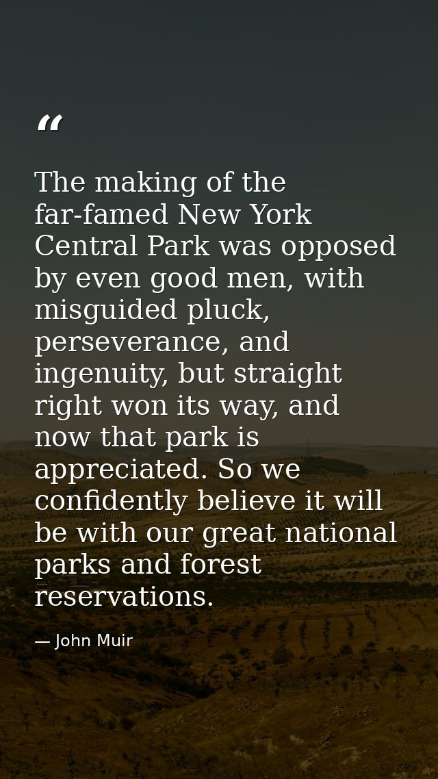 The making of the far-famed New York Central Park was opposed by even good men, with misguided pluck, perseverance, and  — John Muir