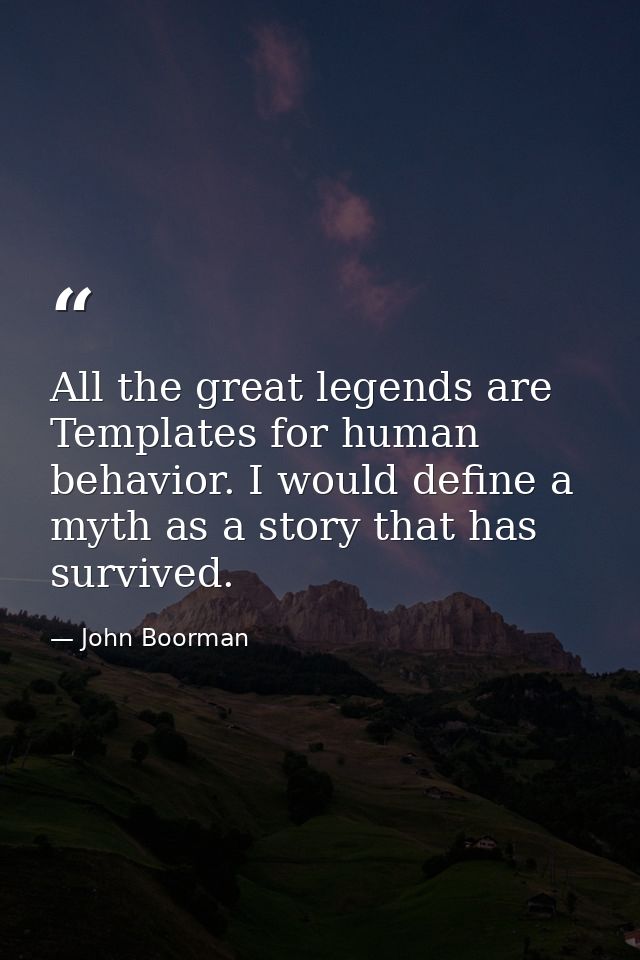 All the great legends are Templates for human behavior. I would define a myth as a story that has survived. — John Boorman