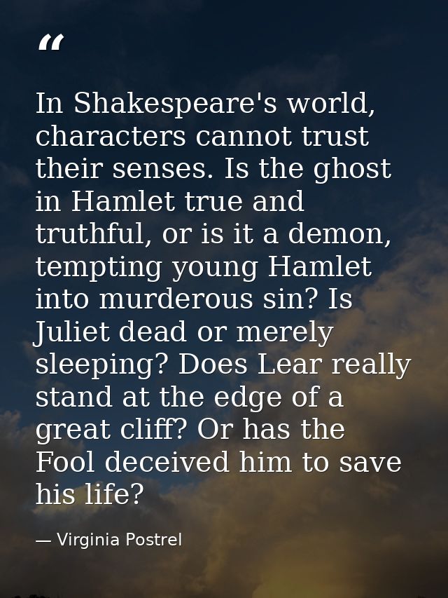 In Shakespeare's world, characters cannot trust their senses. Is the ghost in Hamlet true and truthful, or is it a demon — Virginia Postrel