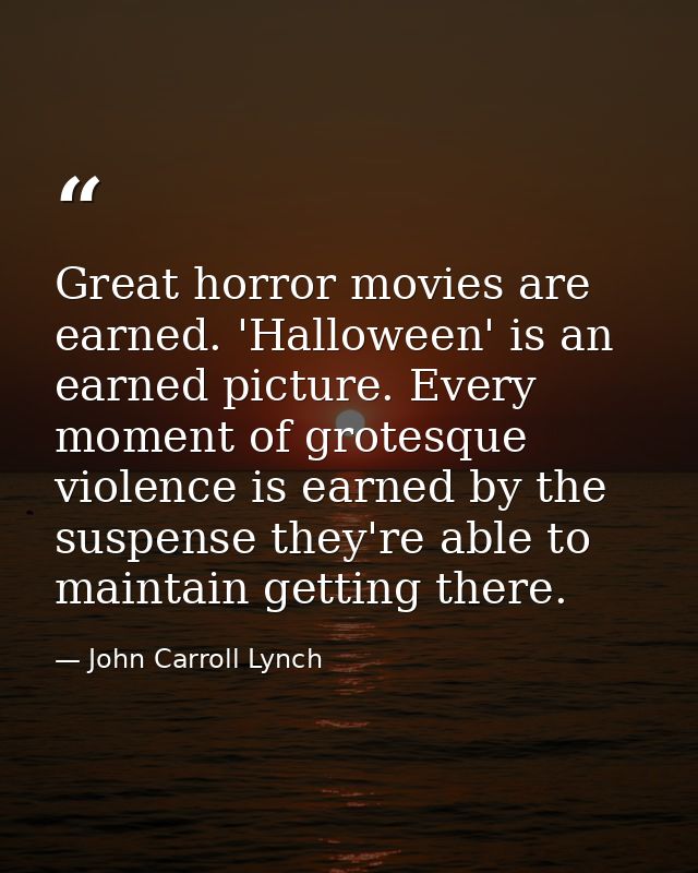 Great horror movies are earned. 'Halloween' is an earned picture. Every moment of grotesque violence is earned by the su — John Carroll Lynch