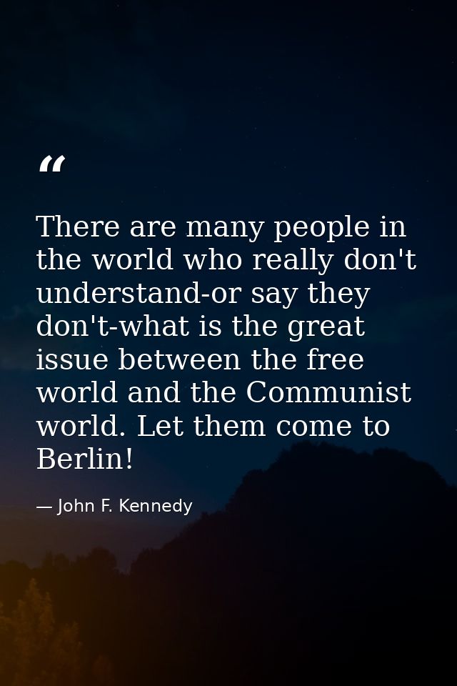 There are many people in the world who really don't understand-or say they don't-what is the great issue between the fre — John F. Kennedy