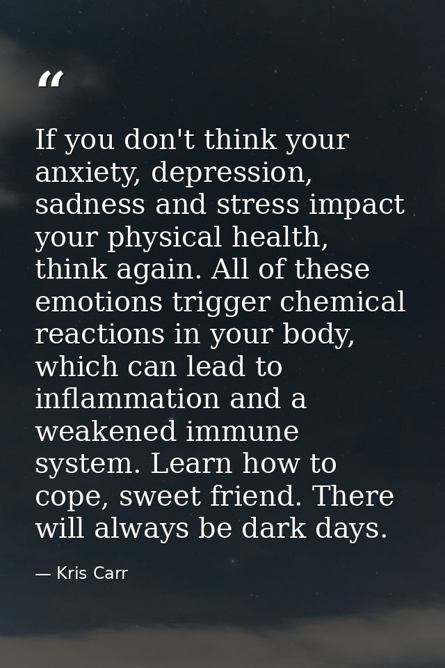 If you don't think your anxiety, depression, sadness and stress impact your physical health, think again. All of these e — Kris Carr
