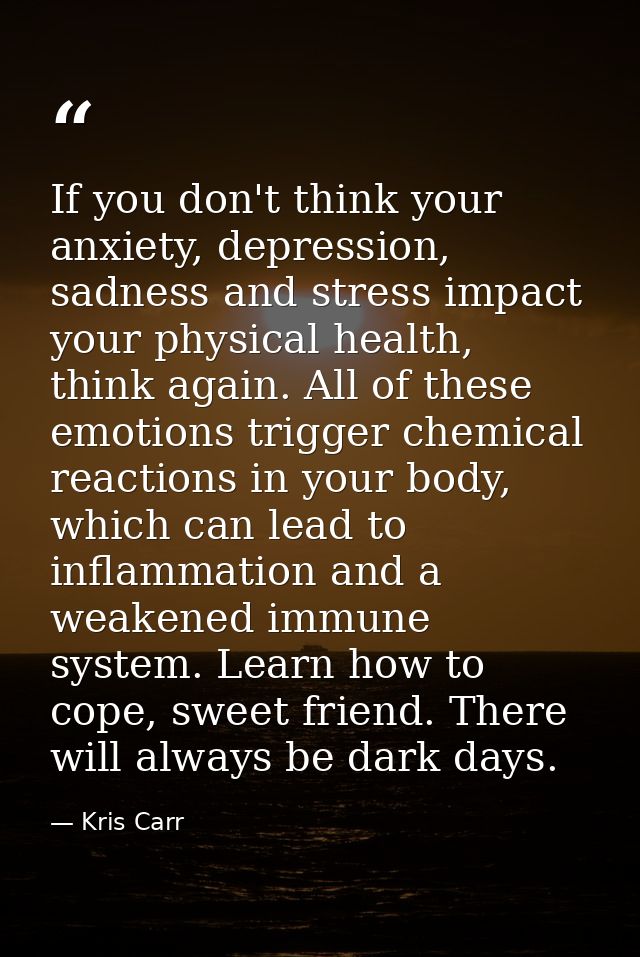 If you don't think your anxiety, depression, sadness and stress impact your physical health, think again. All of these e — Kris Carr