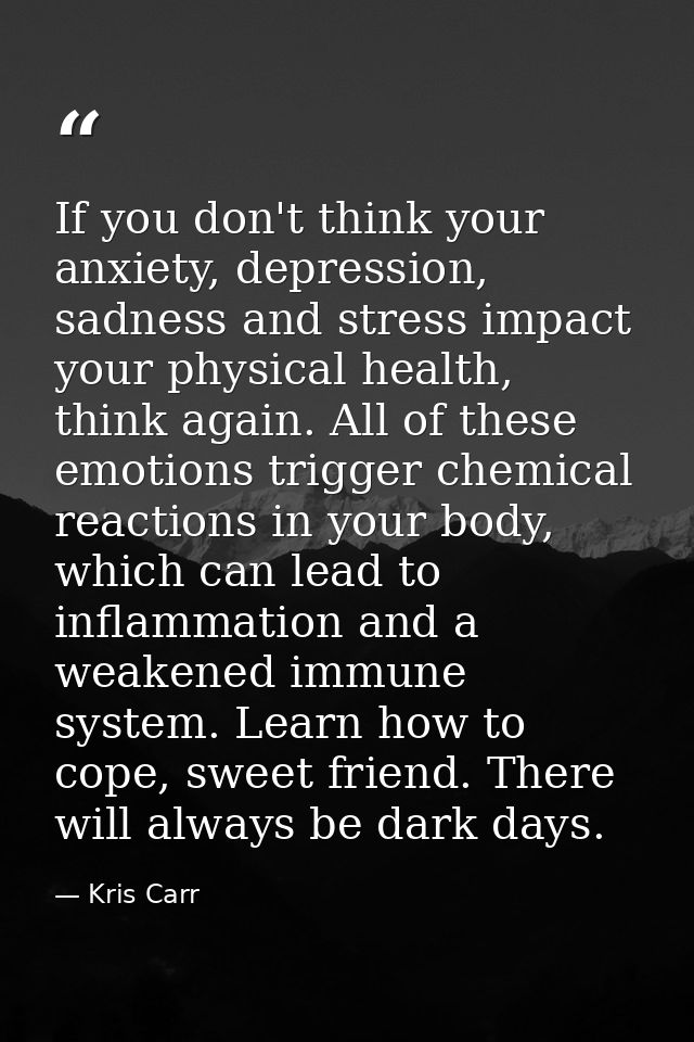 If you don't think your anxiety, depression, sadness and stress impact your physical health, think again. All of these e — Kris Carr