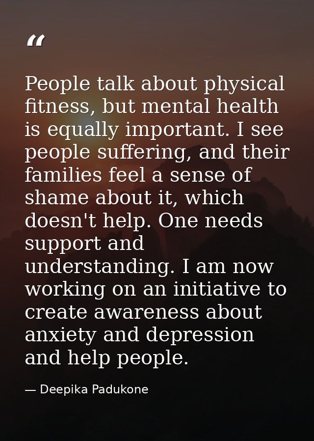 People talk about physical fitness, but mental health is equally important. I see people suffering, and their families f — Deepika Padukone