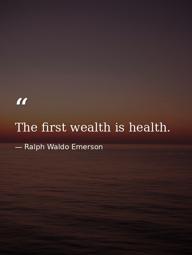 The first wealth is health. — Ralph Waldo Emerson