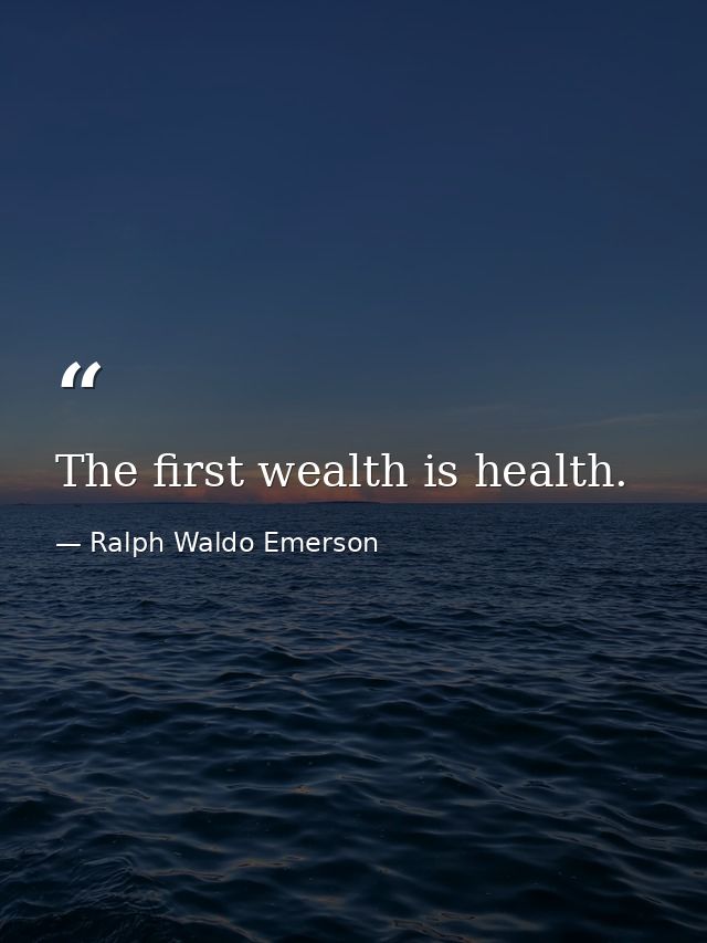 The first wealth is health. — Ralph Waldo Emerson