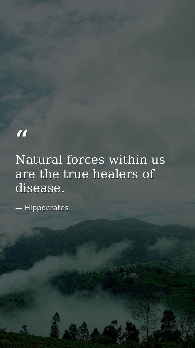 Natural forces within us are the true healers of disease. — Hippocrates
