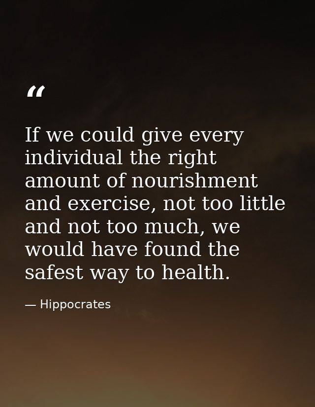 If we could give every individual the right amount of nourishment and exercise, not too little and not too much, we woul — Hippocrates