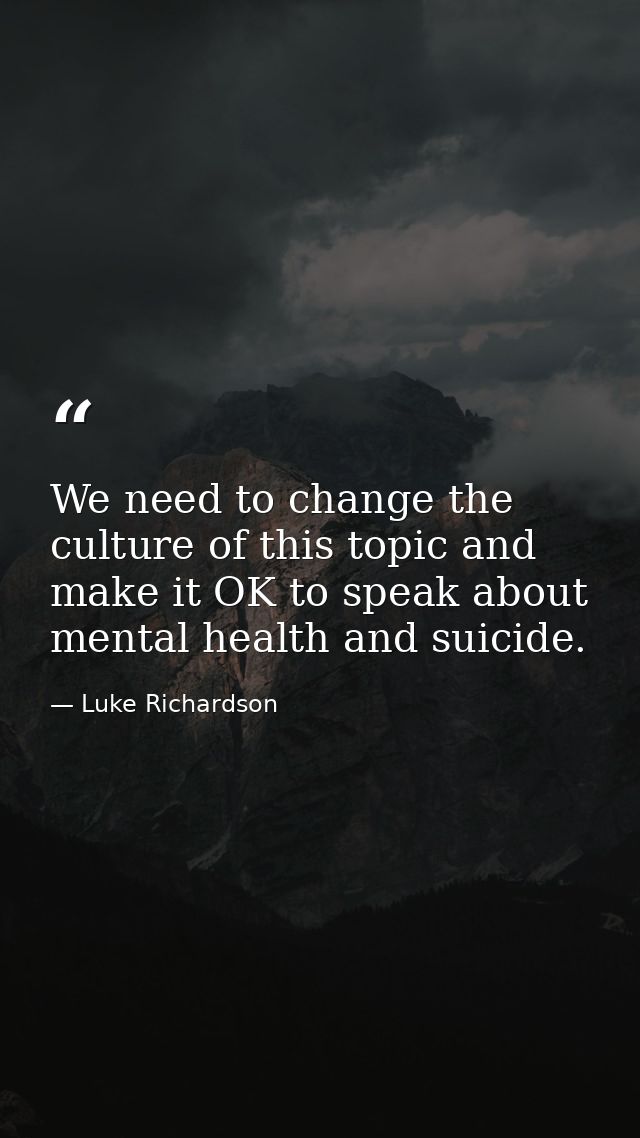 We need to change the culture of this topic and make it OK to speak about mental health and suicide. — Luke Richardson