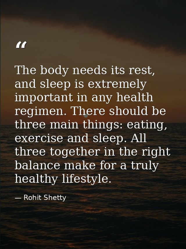 The body needs its rest, and sleep is extremely important in any health regimen. There should be three main things: eati — Rohit Shetty