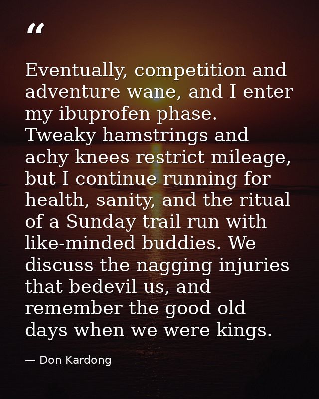 Eventually, competition and adventure wane, and I enter my ibuprofen phase. Tweaky hamstrings and achy knees restrict mi — Don Kardong