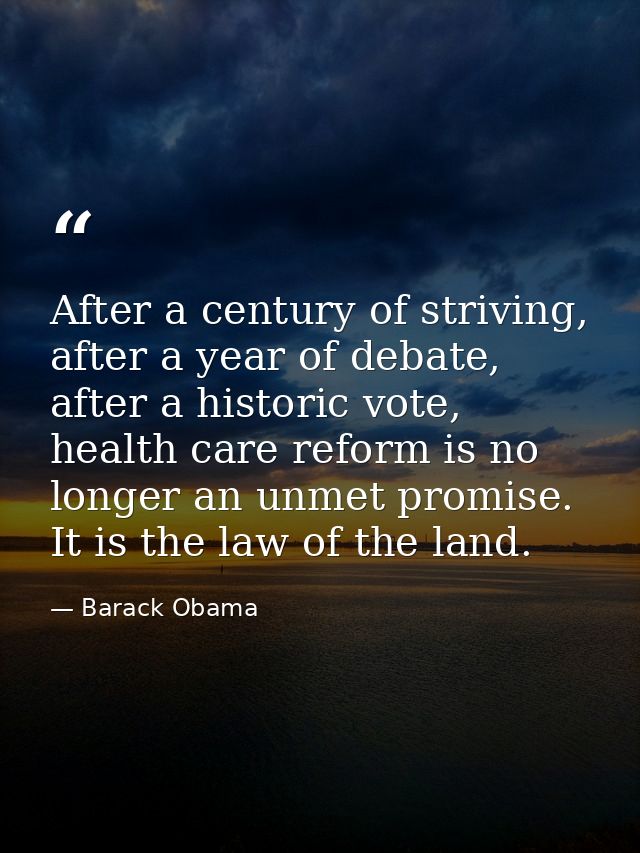 After a century of striving, after a year of debate, after a historic vote, health care reform is no longer an unmet pro — Barack Obama