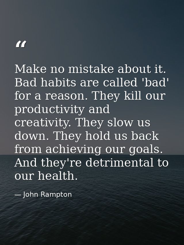 Make no mistake about it. Bad habits are called 'bad' for a reason. They kill our productivity and creativity. They slow — John Rampton