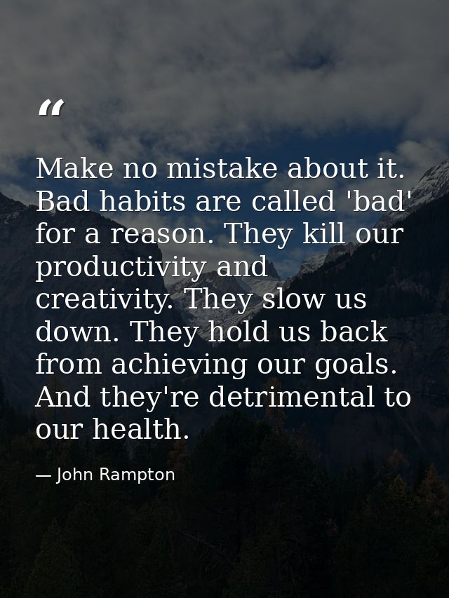 Make no mistake about it. Bad habits are called 'bad' for a reason. They kill our productivity and creativity. They slow — John Rampton