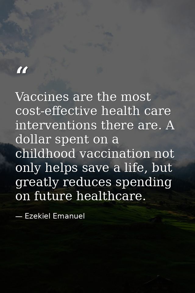 Vaccines are the most cost-effective health care interventions there are. A dollar spent on a childhood vaccination not  — Ezekiel Emanuel